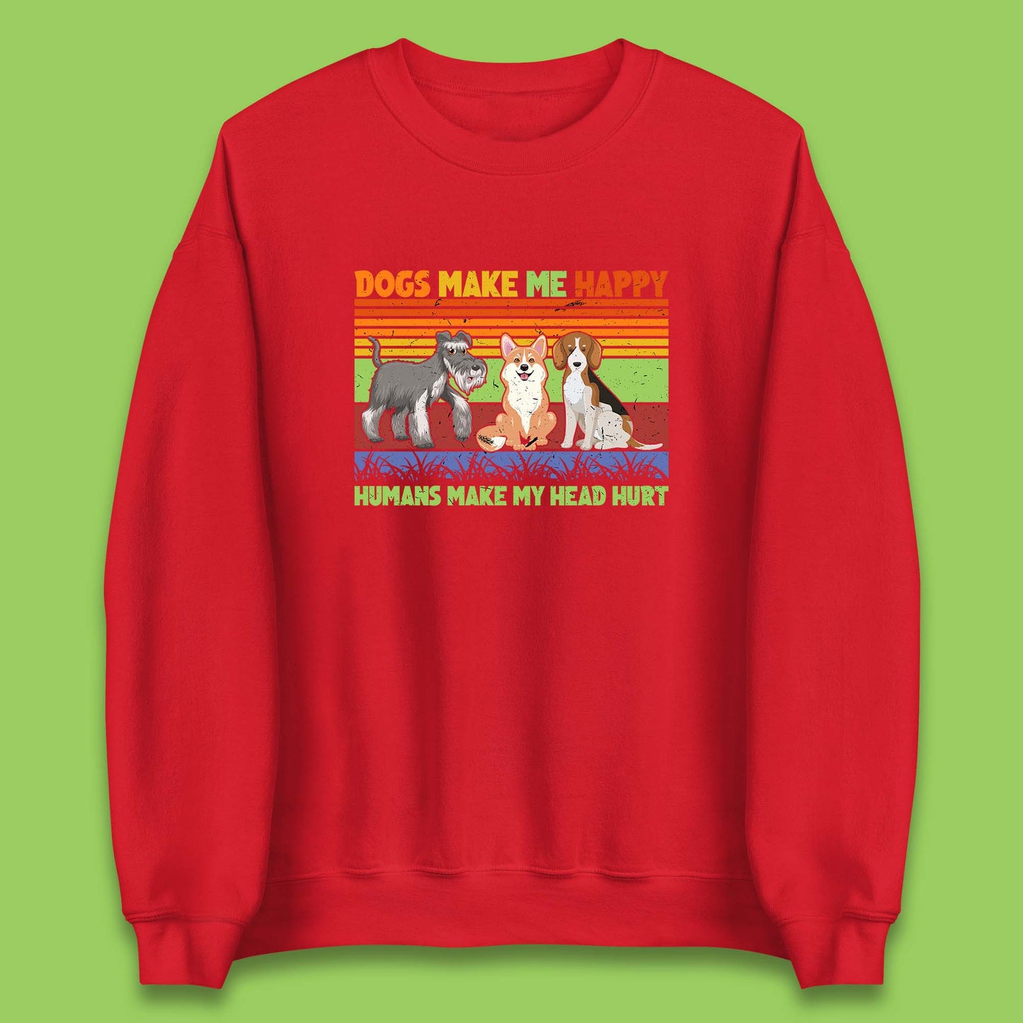 Dogs Make Me Happy Humans Make Me Head Hurt Dog Lovers Funny Dog Saying Unisex Sweatshirt