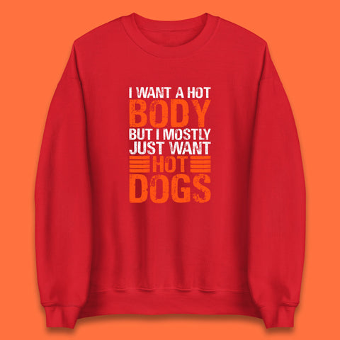I Want A Hot Body But I Mostly Just Want Hot Dogs Funny Gym Workout Humor Hot Dog Lover Unisex Sweatshirt