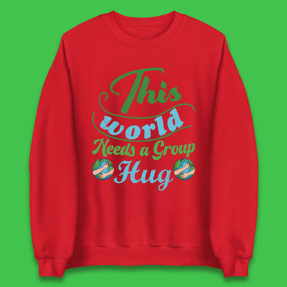 This World Needs A Group Hug Unisex Sweatshirt