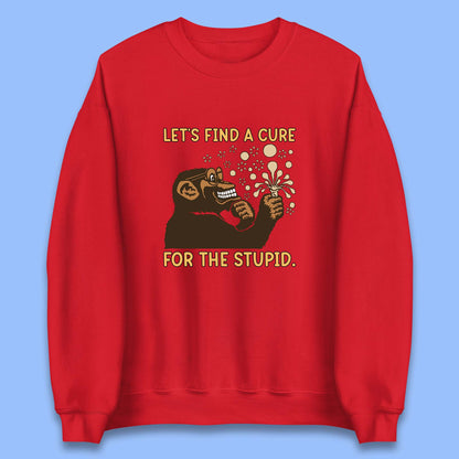 Let's Find A Cure For The Stupid Monkey Discovered Stupid People Funny Sarcastic Science Unisex Sweatshirt
