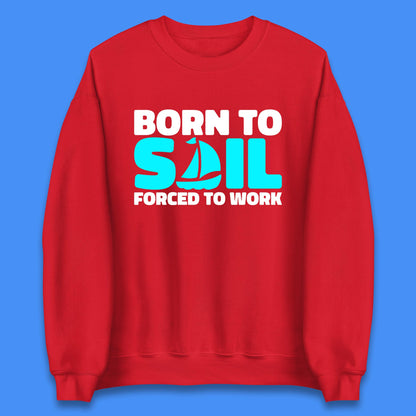 Born To Sail Forced To Work Funny Sailing Boating Ship Sailor Unisex Sweatshirt