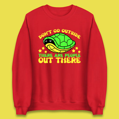 Don't Go Outside There Are People Out There Funny Turtle Unisex Sweatshirt