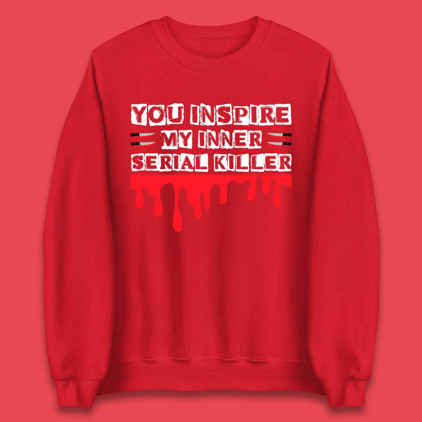 You Inspire My Inner Serial Killer Sarcasm Sarcastic Serial Killer Funny Meme Unisex Sweatshirt