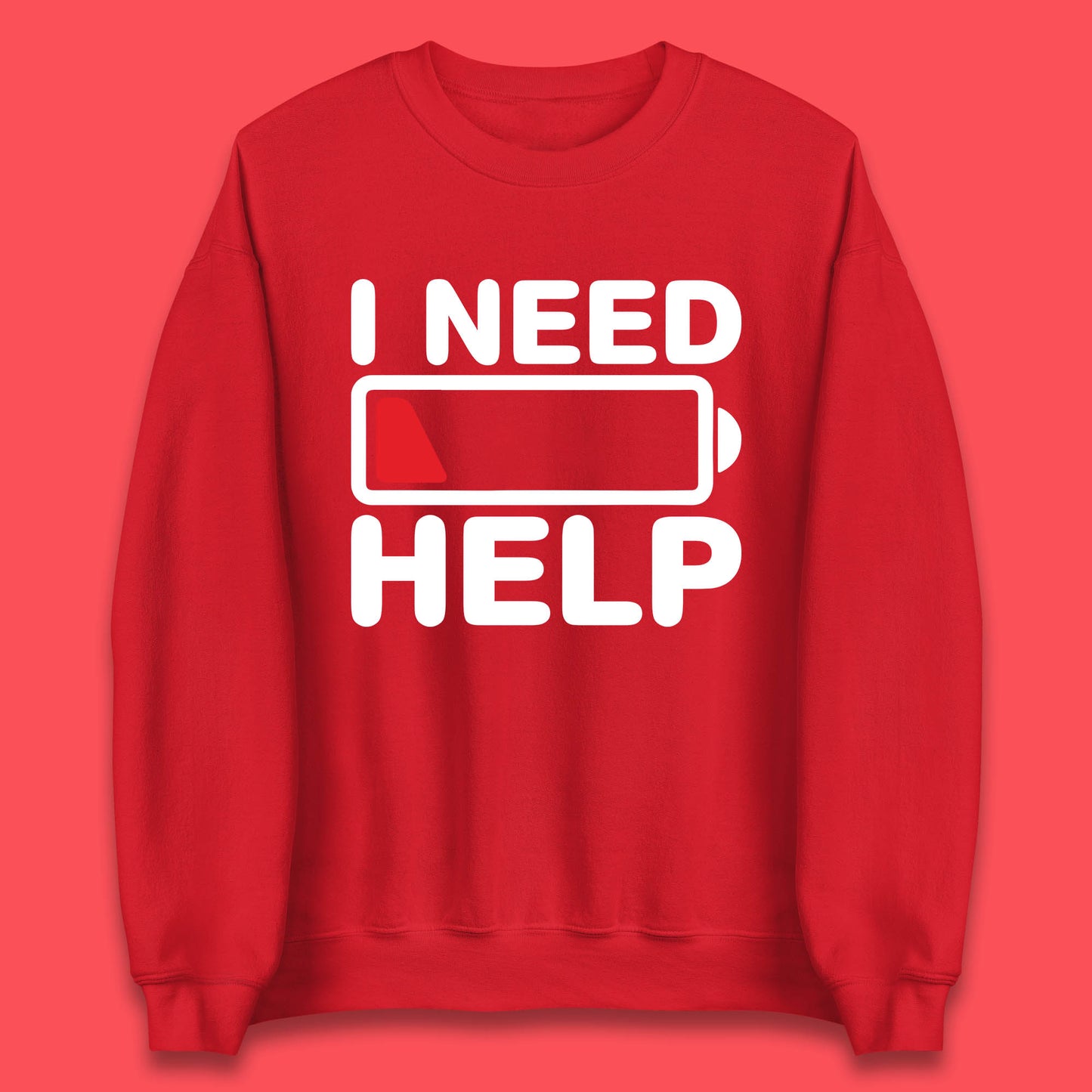 I Need Help Low Energy No Battery Always Tired Low Battery Unisex Sweatshirt