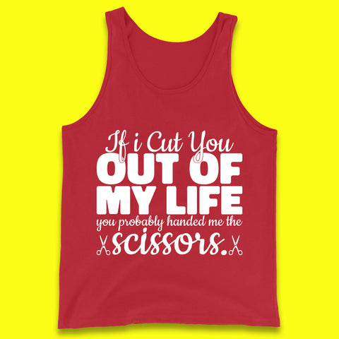 If I Cut You Out Of My Life You Probably Handed Me The Scissors Funny Saying Quotes Tank Top
