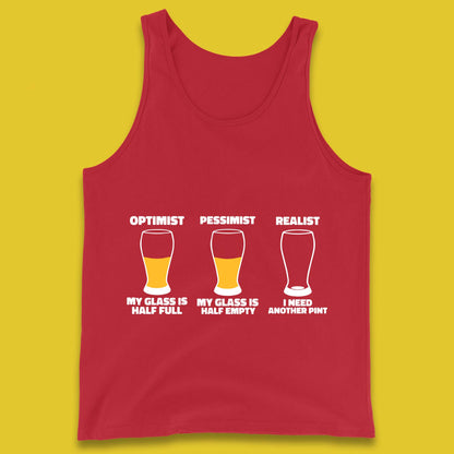 Optimist My Glass Is Half Full Pessimist My Glass Is Half Empty Realist I Need Another Pint Funny Beer Drinker Tank Top