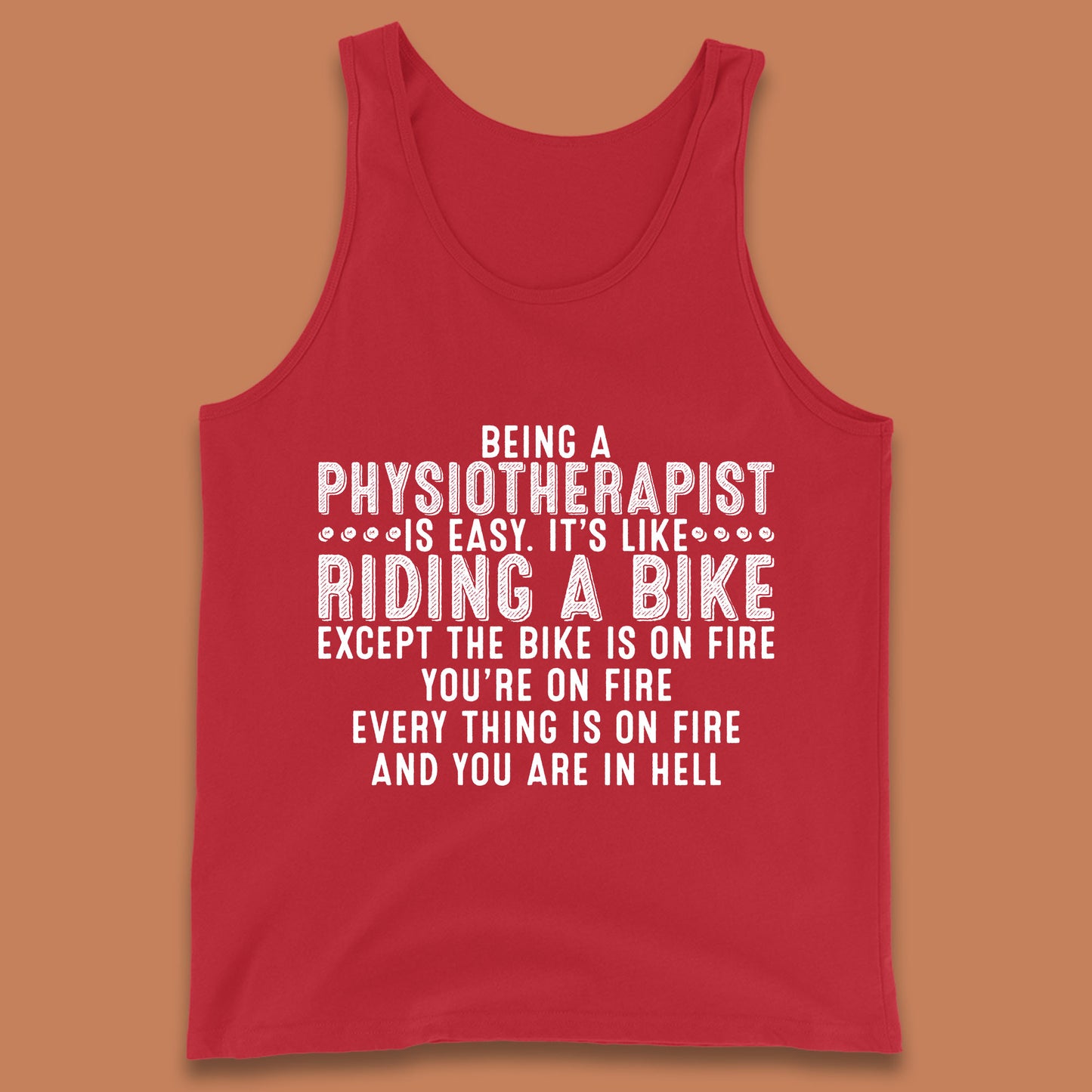 Being A Physiotherapist Is Easy It's Like Riding A Bike Except The Bike Is On Fire Tank Top