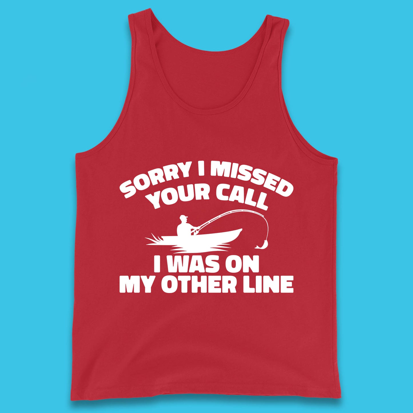 Sorry I Missed Your Call I Was On My Other Line Funny Fishing Fisherman Tank Top
