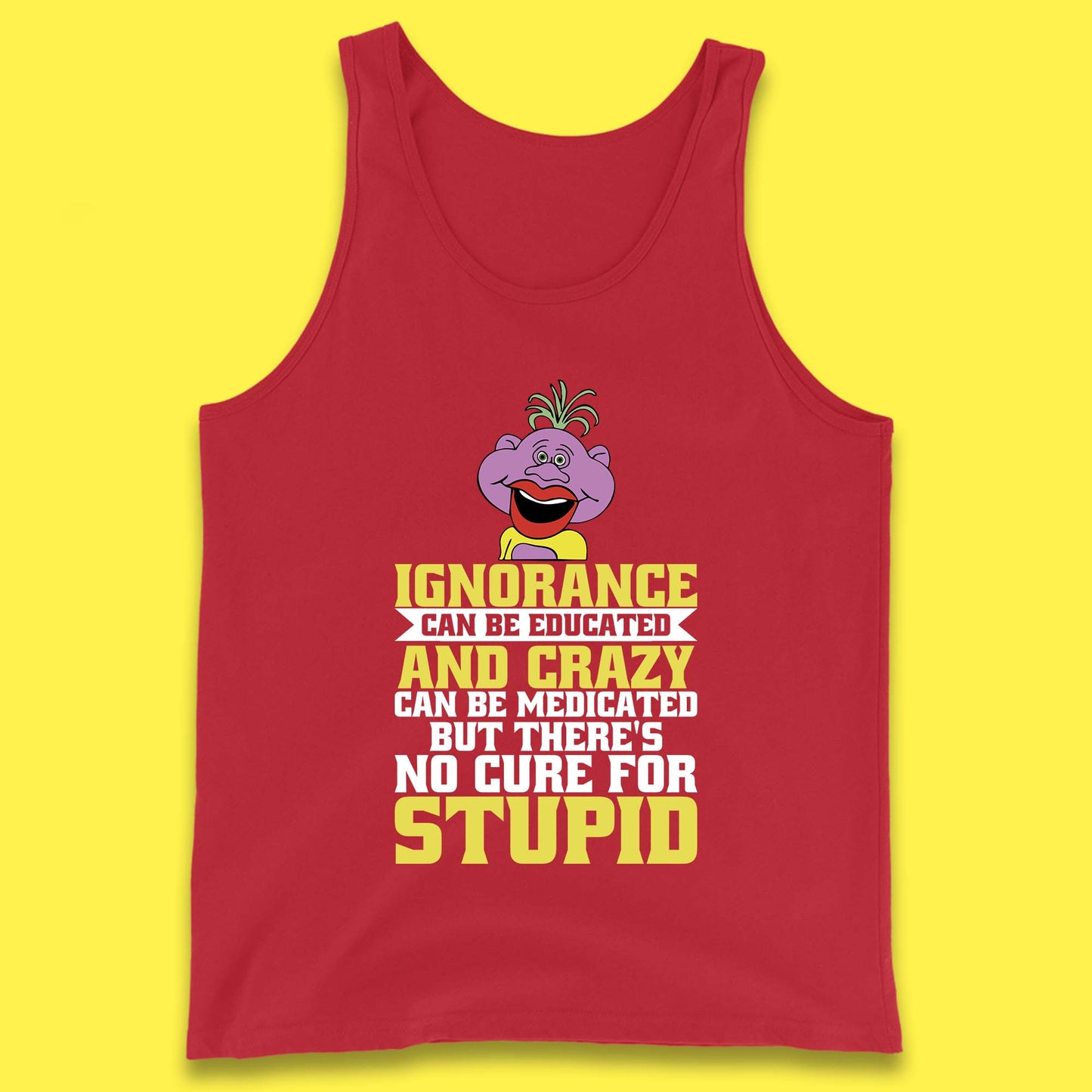 Ignorance Can Be Educated And Crazy Can Be Medicated But There's No Cure For Stupid Anonymous Quote Tank Top