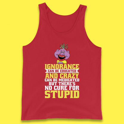 Ignorance Can Be Educated And Crazy Can Be Medicated But There's No Cure For Stupid Anonymous Quote Tank Top