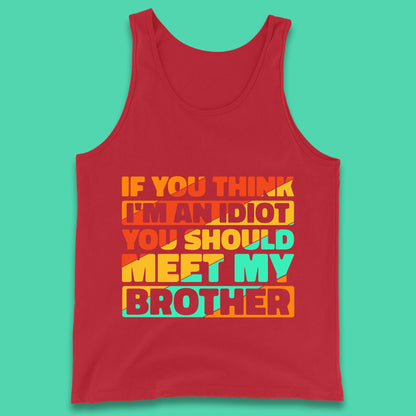 If You Think I'm An Idiot  You Should Meet My Brother Funny Sarcastic Sibling Tank Top