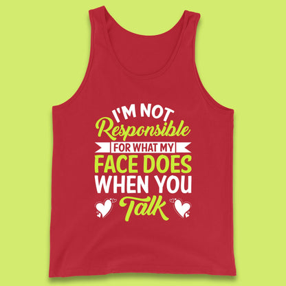 I'm Not Responsible For What My Face Does When You Talk Funny Saying Tank Top