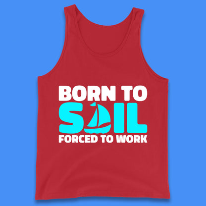 Born To Sail Forced To Work Funny Sailing Boating Ship Sailor Tank Top