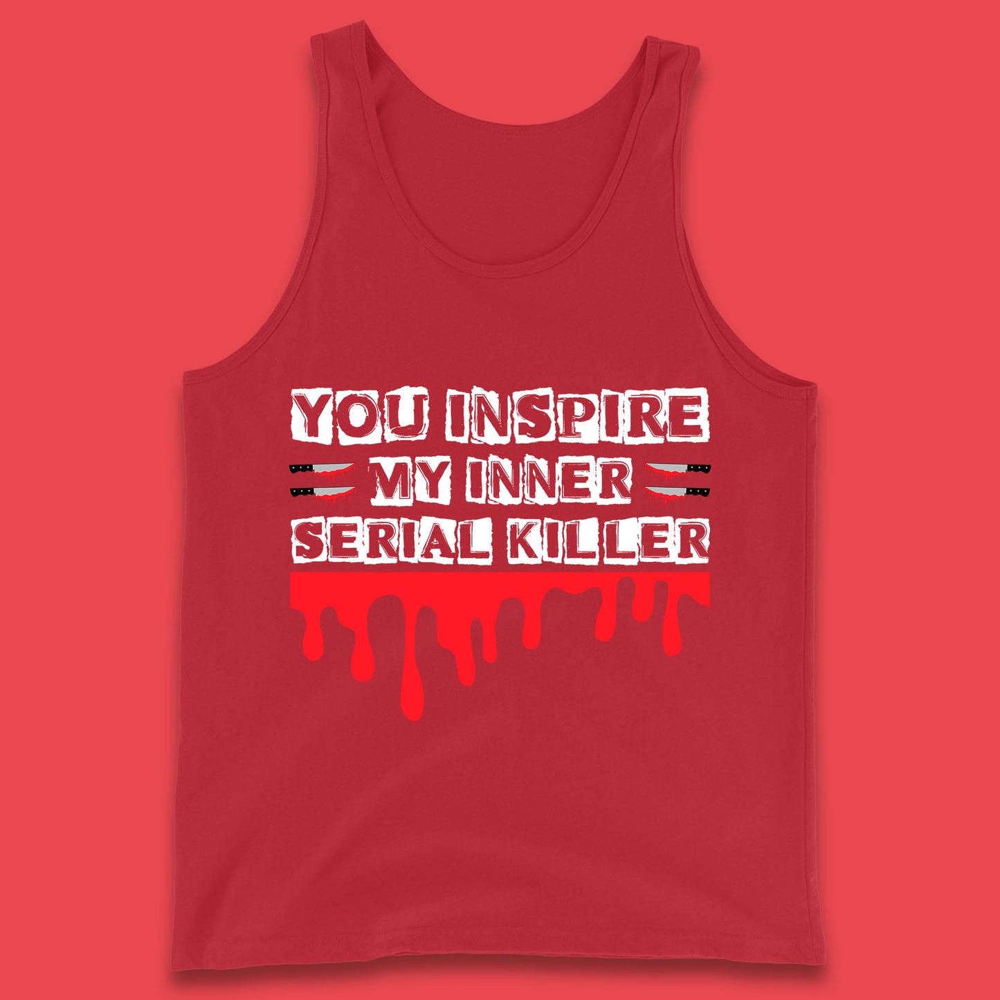 You Inspire My Inner Serial Killer Sarcasm Sarcastic Serial Killer Funny Meme Tank Top