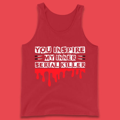 You Inspire My Inner Serial Killer Sarcasm Sarcastic Serial Killer Funny Meme Tank Top