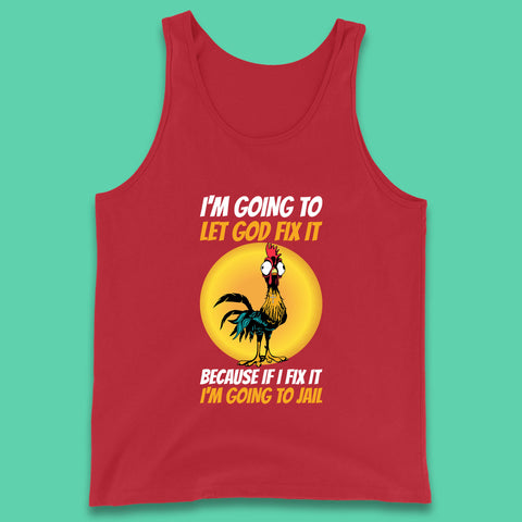 Rooster I'm Going To Let God Fix It Because If I Fix It I'm Going To Jail Funny Rooster Lovers Tank Top
