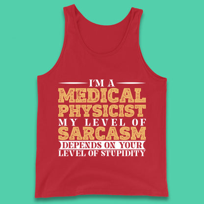 I'm A Medical Physicist My Level Of Sarcasm Depends On Your Level Of Stupidity Funny Sarcastic Humorous Quote Tank Top