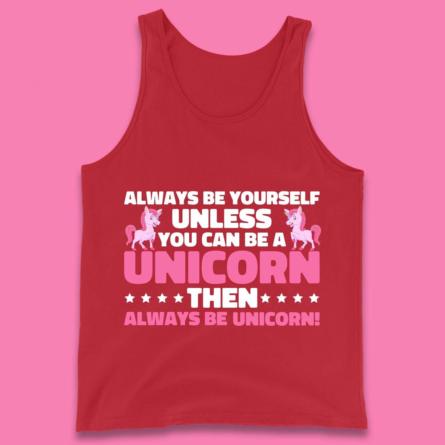 Always Be Yourself Unless You Can Ba A Unicorn Then Always Be Unicorn Tank Top
