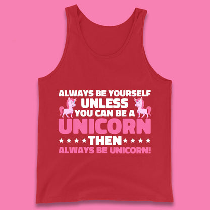 Always Be Yourself Unless You Can Ba A Unicorn Then Always Be Unicorn Tank Top
