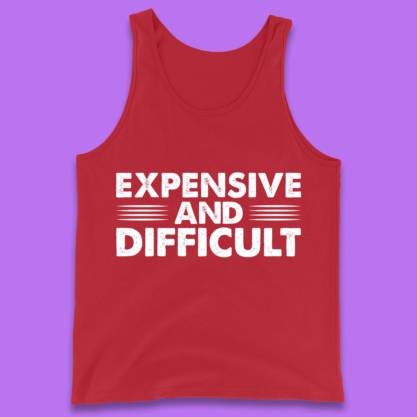 Expensive And Difficult Funny High Maintenance Sarcastic Statement Saying Tank Top