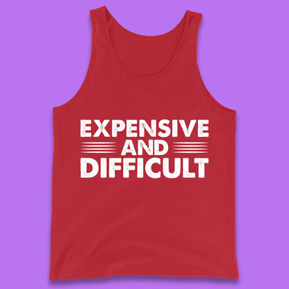 Expensive And Difficult Funny High Maintenance Sarcastic Statement Saying Tank Top