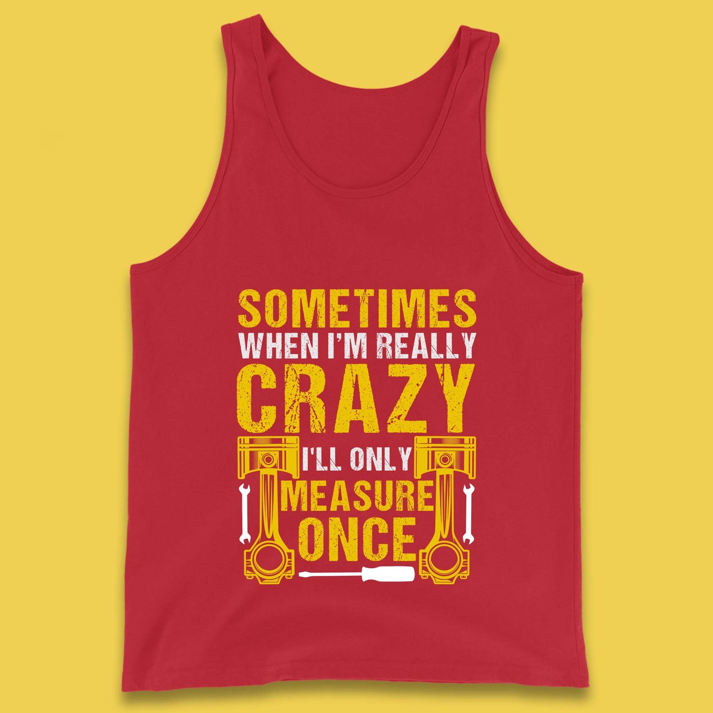 Sometimes When I'm Really Crazy I'll Only Measure Once Funny Handyman Gift Tank Top