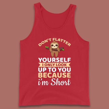 Don't Flatter Yourself I Only Look Up To You Because I'm Short Happy Sloths Funny Sarcastic Tank Top