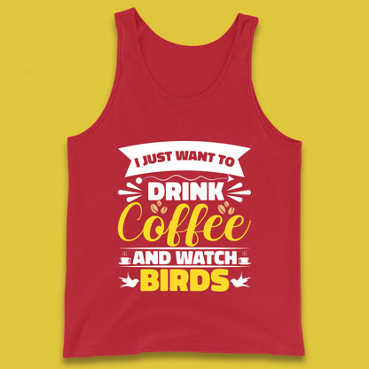 I Just Want To Drink Coffee And Watch Birds Ornithologist Bird Lover Coffee Lover Tank Top