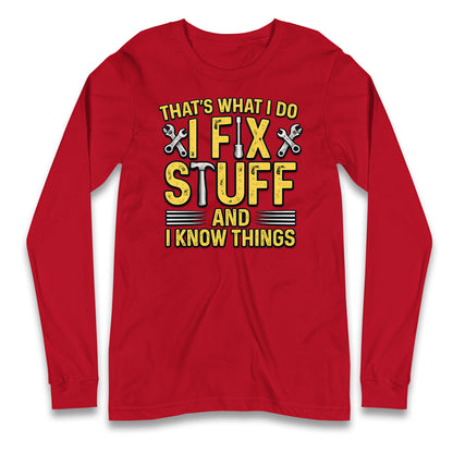 I Fix Stuff And I Know Things Longsleeve T Shirt