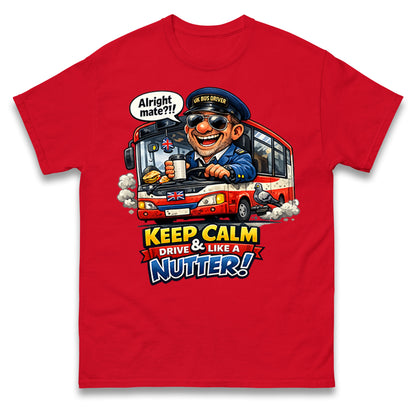 Keep Calm and Drive Like a Nutter Bus Driver T Shirt