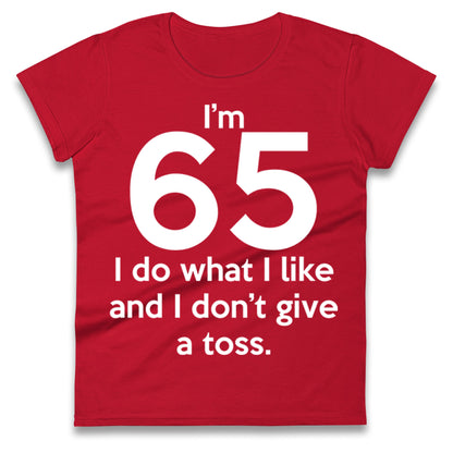 I’m 65 I Do What I Like and I Don’t Give a Toss Ladies Shirt