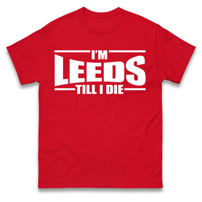 Leeds Till I Die Football T Shirt