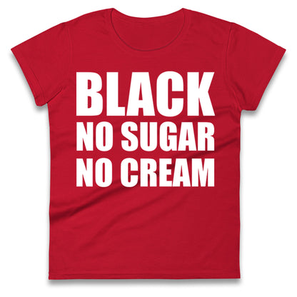 Black No Sugar No Cream Ladies T Shirt