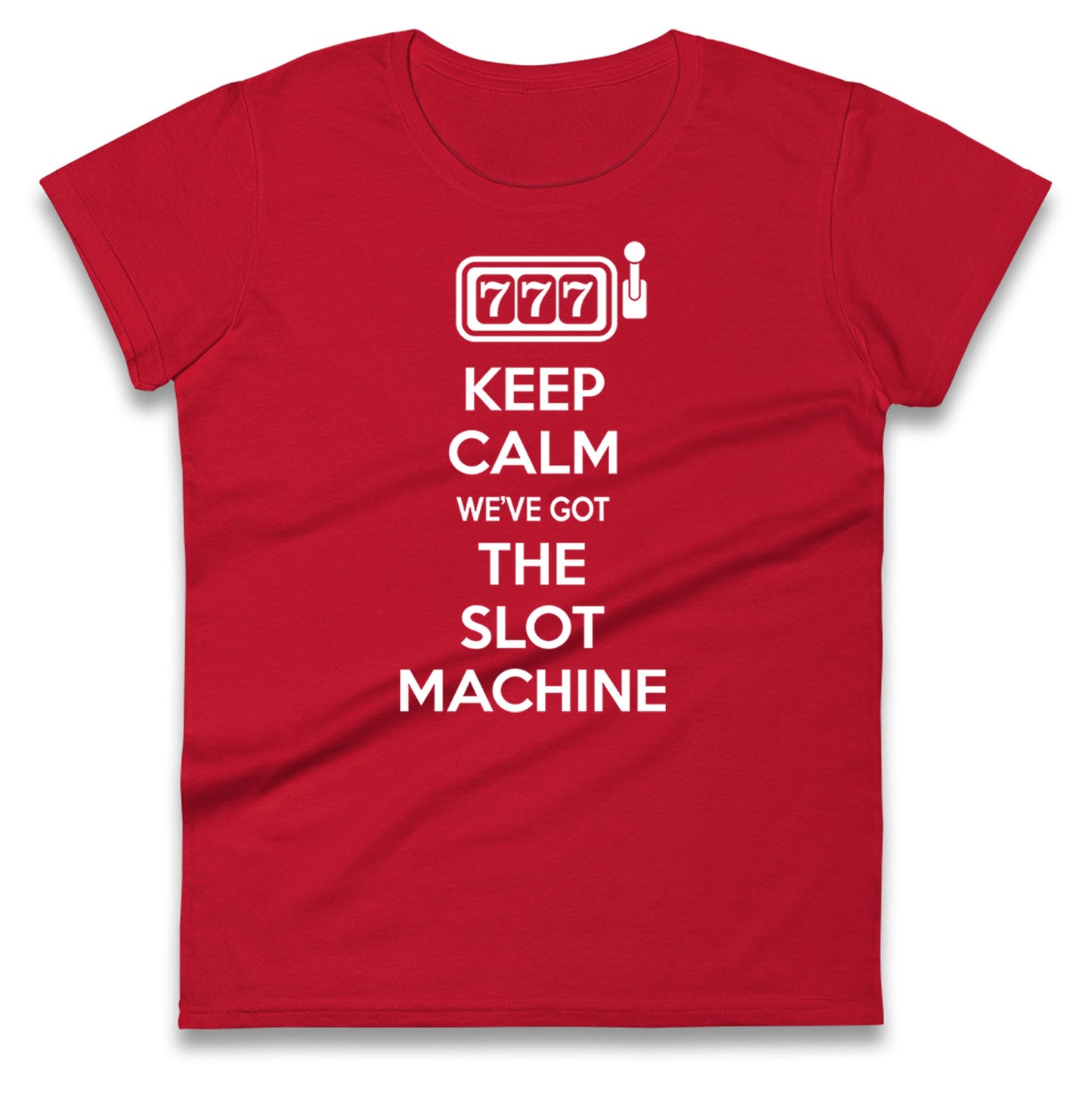 Keep Calm We'e Got The Slot Machine Womens Tee Top