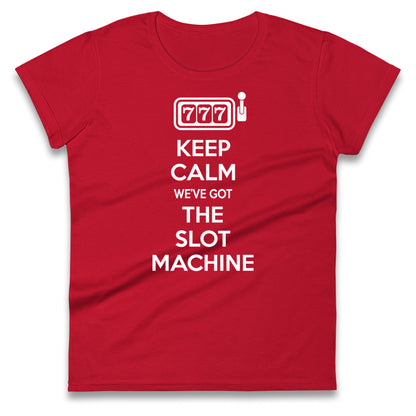 Keep Calm We'e Got The Slot Machine Womens Tee Top