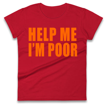 Help Me I’m Poor Ladies T Shirt