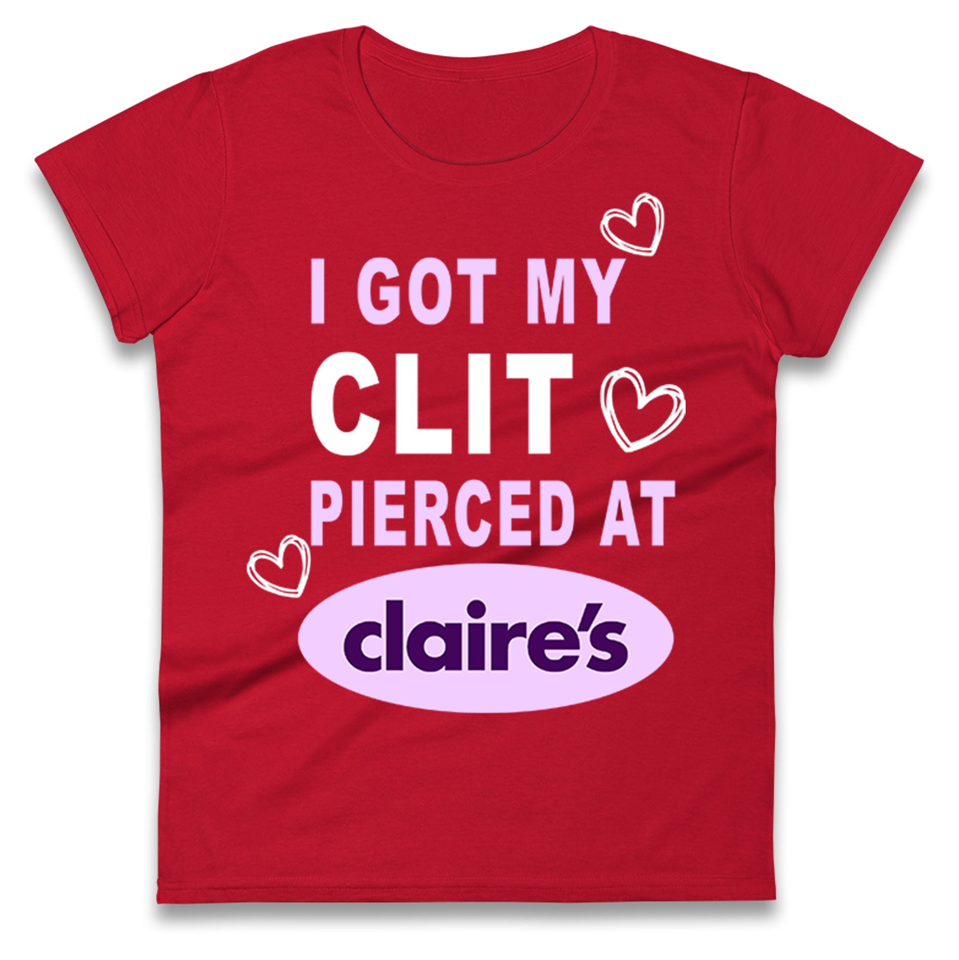 I Got My Clit Pierced At Claire's Adult Humour Ladies T Shirt