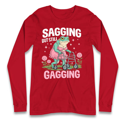 Sagging But Still Gagging Longsleeve T Shirt