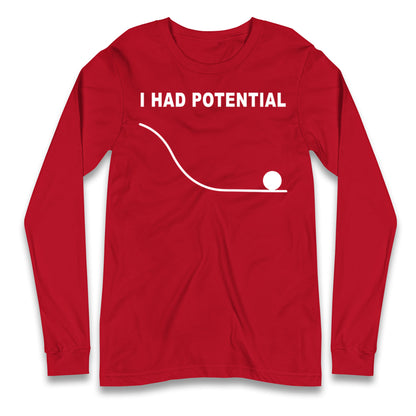 I Had Potential Longsleeve T Shirt