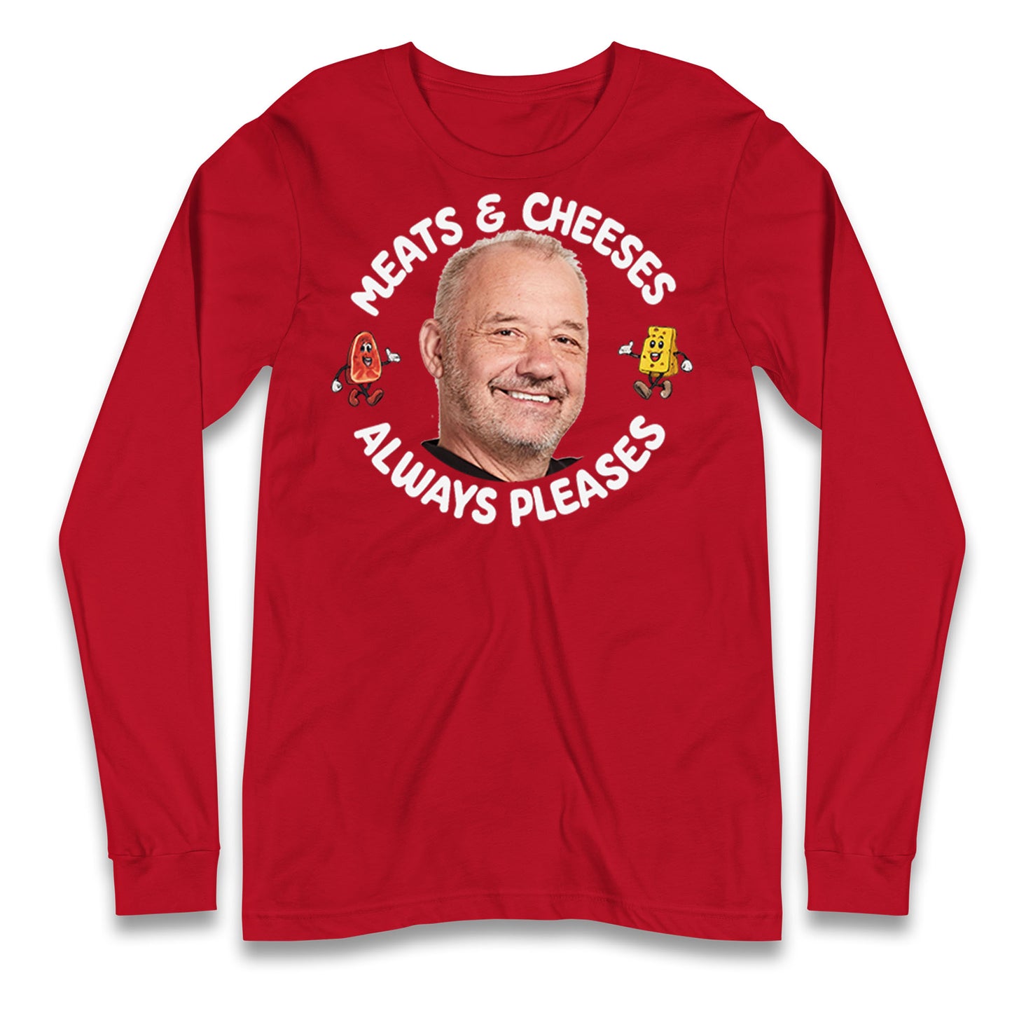 Meats And Cheeses Always Pleases Longsleeve T Shirt