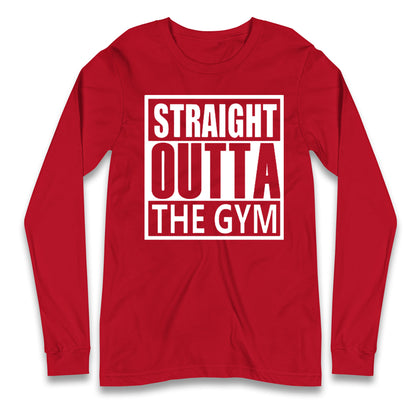 Staight Outta The Gym Long Sleeve T Shirt