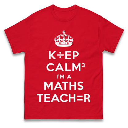 Keep Calm I’m A Maths Teacher T Shirt