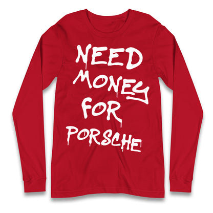 Need Money For Porsche Longsleeve T Shirt