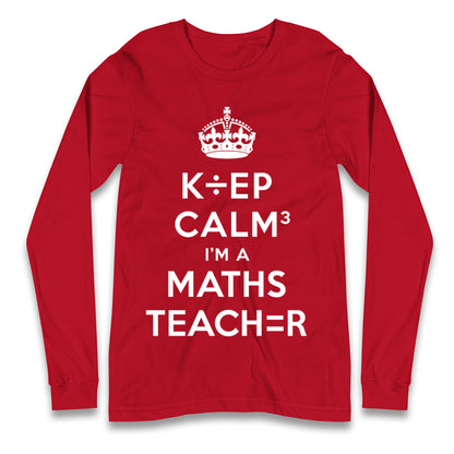 Keep Calm I’m A Maths Teacher Longsleeve T Shirt 