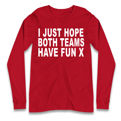 I Just Hope Both Teams Have Fun X Longsleeve T Shirt