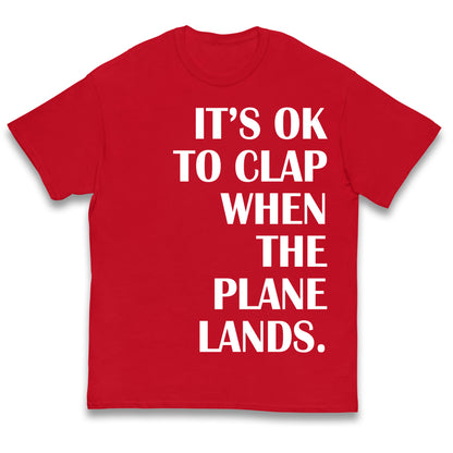 It's OK To Clap When The Plane Lands Kids T Shirt