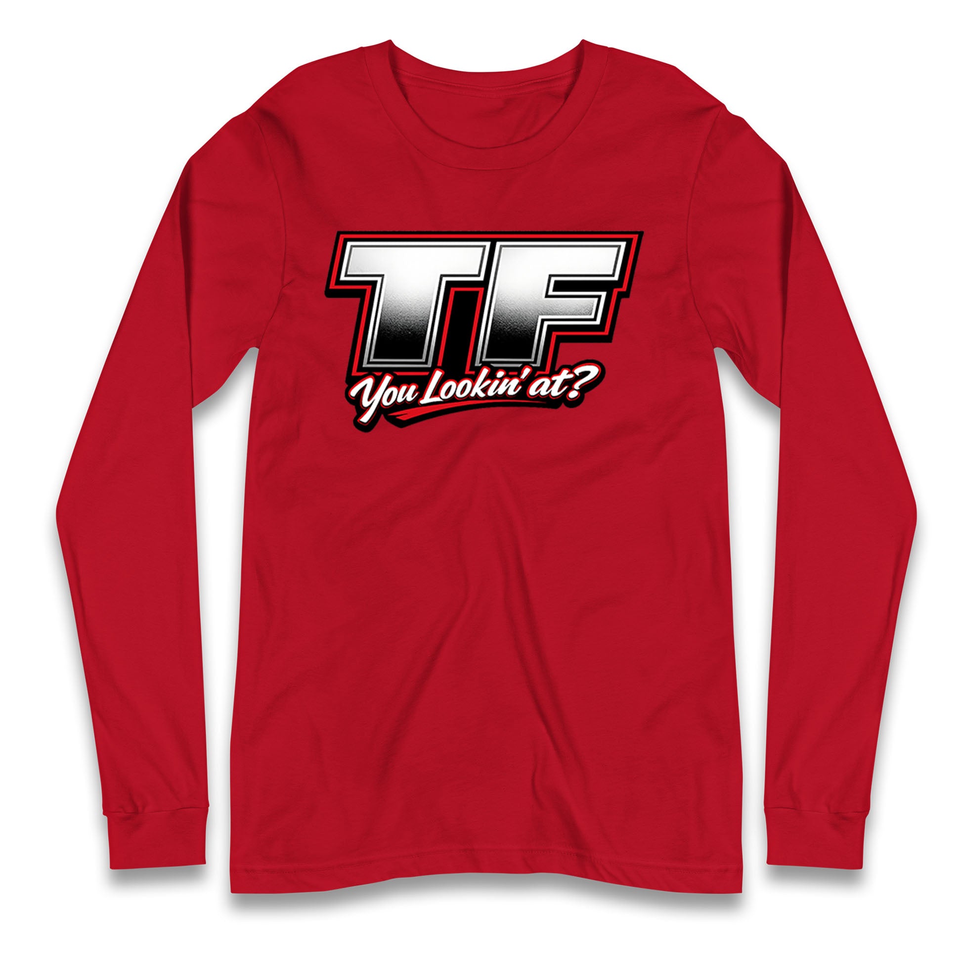 TF You Lookin' at Longsleeve T Shirt