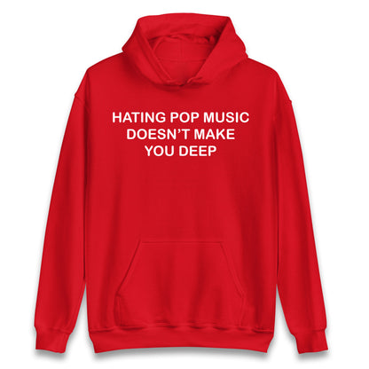 Hating Pop Music Doesn’t Make You Deep Hoodie