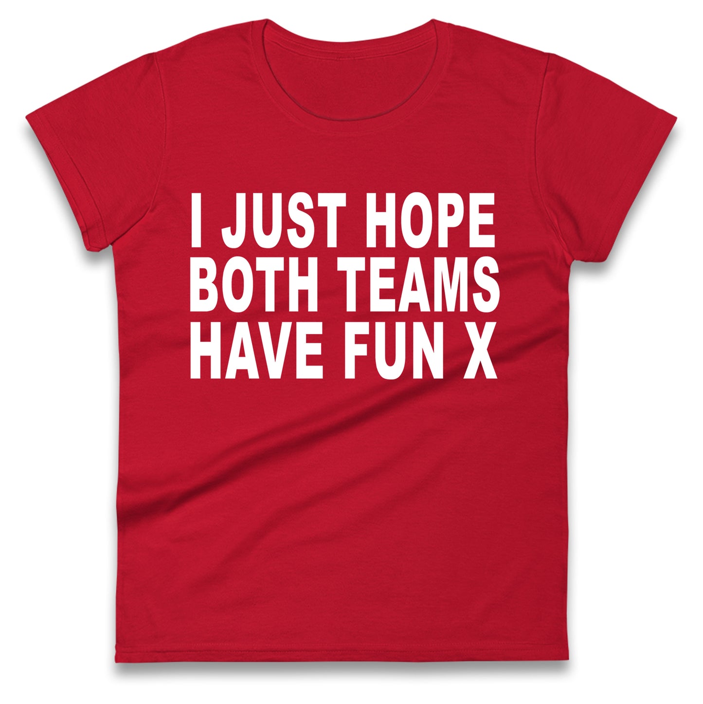 I Just Hope Both Teams Have Fun X Ladies T Shirt