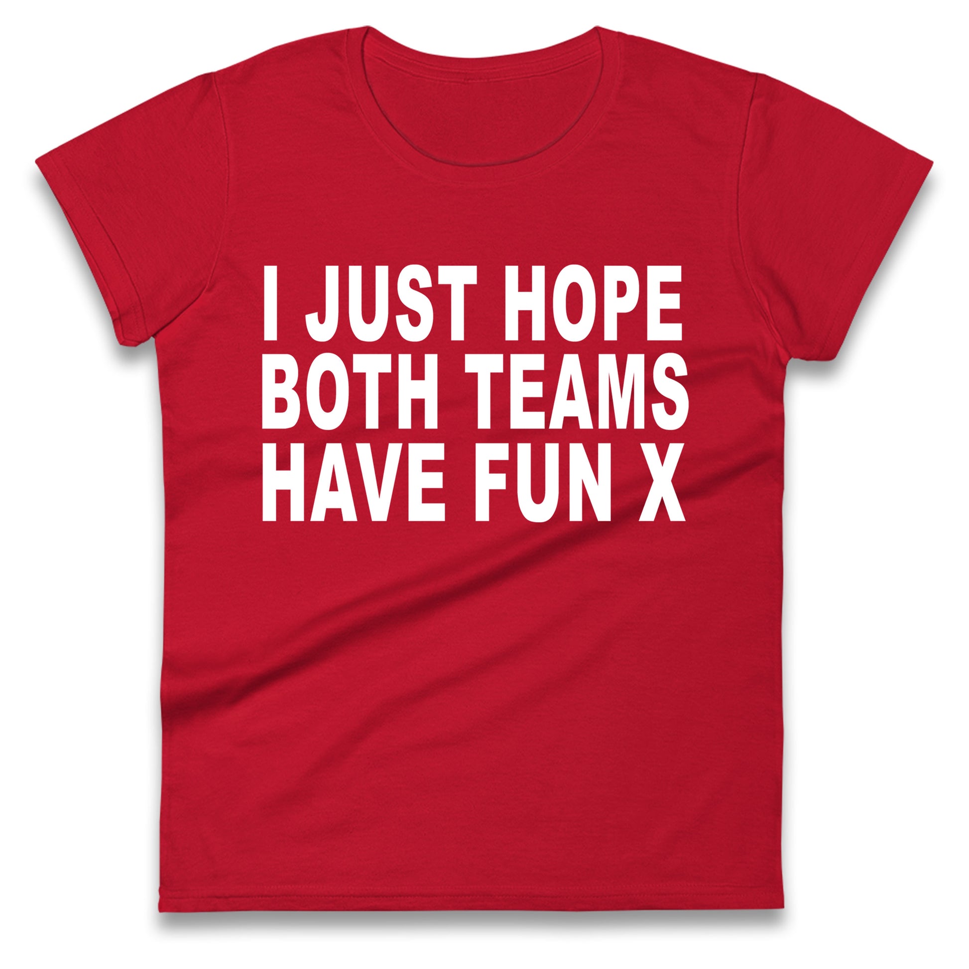 I Just Hope Both Teams Have Fun X Ladies T Shirt